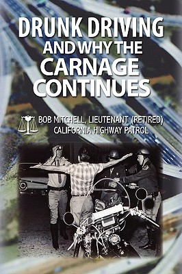 Drunk Driving and Why the Carnage Continues - Mitchell, Bob Auteur