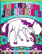 Drunk Foul-Mouth Jerk Unicorns: A Weird & Inappropriate Coloring Book for Adults