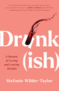 Drunk-Ish: A Memoir of Loving and Leaving Alcohol