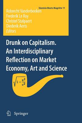 Drunk on Capitalism. an Interdisciplinary Reflection on Market Economy, Art and Science - Vanderbeeken, Robrecht (Editor), and Le Roy, Frederik (Editor), and Stalpaert, Christel (Editor)