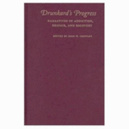 Drunkard's Progress: Narratives of Addiction, Despair, and Recovery - Crowley, John W (Editor)