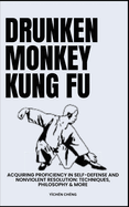 Drunken Monkey Kung Fu: Acquiring Proficiency In Self-Defense And Nonviolent Resolution: Techniques, Philosophy & More