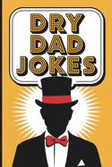 Dry Dad Jokes!: Groan-Worthy Humor for Every Occasion! A Collection of Jokes So bad, They're Actually Good! Or Not?