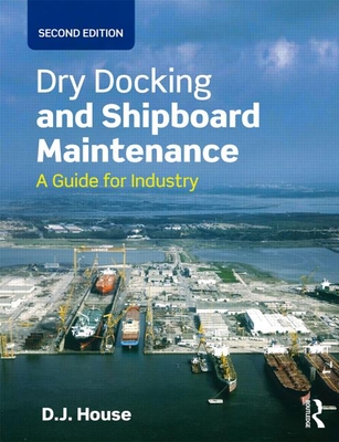 Dry Docking and Shipboard Maintenance: A Guide for Industry - House, David