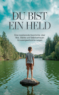 Du bist ein Held: Eine inspirierende Geschichte ?ber Mut, St?rke und Selbstvertrauen f?r au?ergewhnliche Jungen