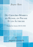 Du Cholra-Morbus En Russie, En Prusse Et En Autriche: Pendant Les Annes 1831 Et 1832 (Classic Reprint)