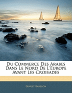 Du Commerce Des Arabes Dans Le Nord de l'Europe Avant Les Croisades