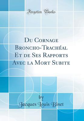 Du Cornage Broncho-Tracheal Et de Ses Rapports Avec La Mort Subite (Classic Reprint) - Binet, Jacques Louis