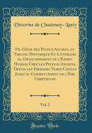 Du G?nie Des Peuple Anciens, Ou Tableau Historique Et Litt?raire Du D?veloppement de l'Esprit Humain Chez Les Peuples Anciens, Depuis Les Premiers Temps Connus Jusqu'au Commencement de l'?re Chr?tienne, Vol. 2 (Classic Reprint)