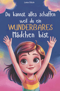 Du kannst alles schaffen-weil du ein wunderbares Mdchen bist: Mutmach-Geschichten fr Mdchen die strken und begleiten-ber Freundschaft u. Schulstart-Ein Kinderbuch fr mehr Selbstvertrauen, Selbstliebe, Mut-um Herausforderungen im Alltag zu meistern