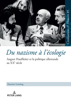 Du Nazisme ? l'?cologie: August Hau?leiter Et La Politique Allemande Au Xxe Si?cle - Puschner, Uwe (Editor), and Lensing, Annette