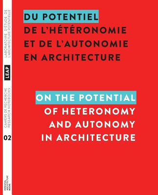 Du potentiel de l'htronomie et de l'autonomie en architecture / On the Potential of Heteronomy and Autonomy in Architecture - Martin, Louis (Editor), and LaChance, Jonathan (Editor)