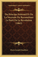 Du Principe Federatif Et De La Necessite De Reconstituer Le Parti De La Revolution (1863)