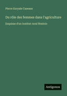 Du rle des femmes dans l'agriculture: Esquisse d'un institut rural fminin