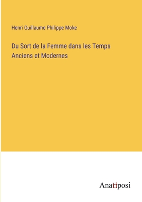 Du Sort de la Femme dans les Temps Anciens et Modernes - Moke, Henri Guillaume Philippe