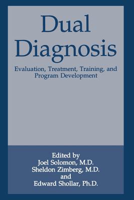 Dual Diagnosis: Evaluation, Treatment, Training, and Program Development - Solomon, Joel (Editor), and Zimberg, Sheldon (Editor), and Shollar, Edward (Editor)