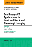 Dual Energy Ct: Applications in Head and Neck and Neurologic Imaging, an Issue of Neuroimaging Clinics of North America: Volume 27-3