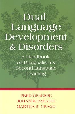 Dual Language Development and Disorders: A Handbook on Bilingualism and Second Language Learning - Genesee, Fred, and Paradis, Johanne, Dr., and Crago, Martha