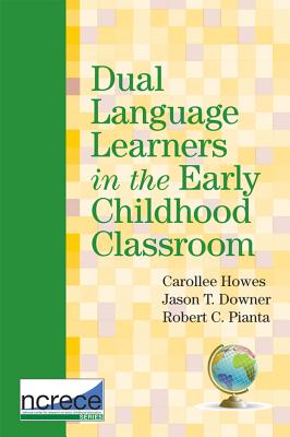 Dual Language Learners in the Early Childhood Classroom - Howes, Carollee, PH.D. (Editor), and Downer, Jason (Editor), and Pianta, Robert (Editor)