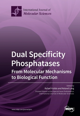 Dual Specificity Phosphatases: From Molecular Mechanisms to Biological Function - Pulido, Rafael (Guest editor), and Lang, Roland (Guest editor)