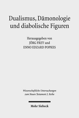 Dualismus, Damonologie Und Diabolische Figuren: Religionshistorische Beobachtungen Und Theologische Reflexionen - Frey, Jorg (Editor), and Popkes, Enno Edzard (Editor), and Hertel-Holst, Stefanie Christine