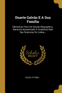 Duarte Galvo E A Sua Familia: Elementos Para Um Estudo Biographico. Memoria Apresentada  Academia Real Das Sciencias De Lisboa...