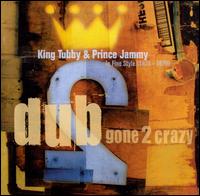 Dub Gone 2 Crazy - King Tubby & Prince Jammy