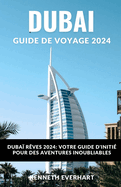 Dubai Guide de Voyage 2024: Duba Rves 2024: votre guide d'initi pour des aventures inoubliables