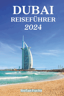 Dubai Reisef?hrer 2024: Entdecken Sie Dubais verborgene Sch?tze und lokale Kstlichkeiten.