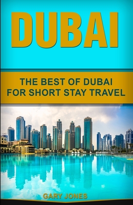 Dubai: The Best Of Dubai For Short Stay Travel - Jones, Gary