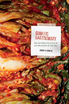 Dubious Gastronomy: The Cultural Politics of Eating Asian in the USA - Ku, Robert Ji-Song, Professor
