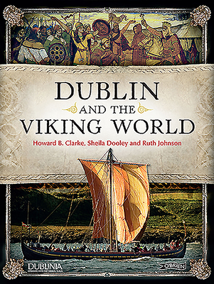 Dublin and the Viking World - Clarke, Howard, and Johnston, Ruth, Dr., and Dooley, Sheila