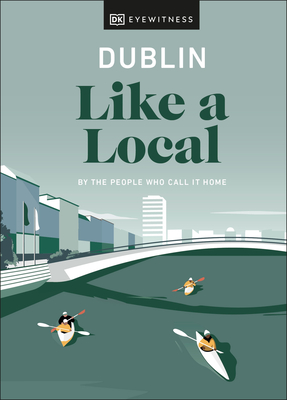 Dublin Like a Local: By the People Who Call It Home - Brady, Nicola, and Fitzmaurice, Eadaoin, and DK Travel