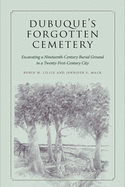 Dubuque's Forgotten Cemetery: Excavating a Nineteenth-Century Burial Ground in a Twenty-First Century City