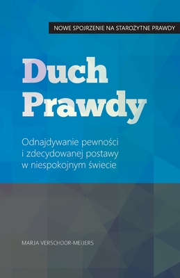 Duch Prawdy: Odnajdywanie pewno ci i zdecydowanej postawy w niespokojnym  wiecie - Ostrowska, Dorota (Translated by), and Marulewska, Alina (Editor), and Verschoor-Meijers, Marja