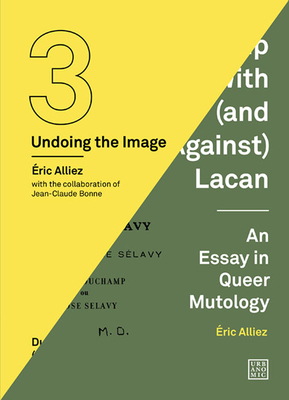 Duchamp Looked at (from the Other Side) / Duchamp with (and Against) Lacan: (Undoing the Image 3) - Alliez, Eric, and Bonne, Jean-Claude (Contributions by), and MacKay, Robin (Translated by)