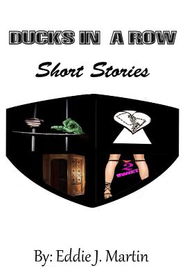 Ducks in a Row...Short Stories: Story's that will make you laugh, Cry, and some may even make you think. - Martin, Eddie J