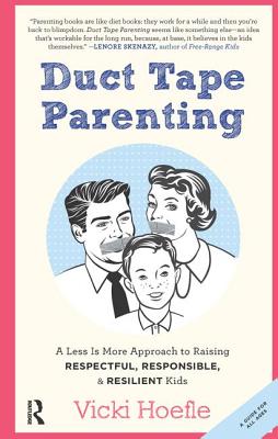 Duct Tape Parenting: A Less is More Approach to Raising Respectful, Responsible and Resilient Kids - Hoefle, Vicki