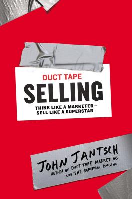 Duct Tape Selling: Think Like a Marketer-Sell Like a Superstar - Jantsch, John