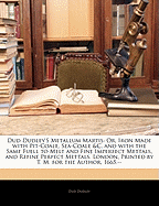 Dud Dudley's Metallum Martis: Or, Iron Made with Pit-Coale, Sea-Coale &C. and with the Same Fuell to Melt and Fine Imperfect Mettals, and Refine Perfect Mettals. London, Printed by T. M. for the Author, 1665.--