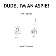 Dude, I'm an Aspie!: Kids' Edition - Friedman, Matt