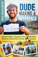 Dude Making a Difference: Bamboo Bikes, Dumpster Dives and Other Extreme Adventures Across America