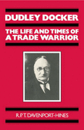 Dudley Docker: The Life and Times of a Trade Warrior