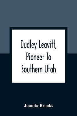 Dudley Leavitt, Pioneer To Southern Utah - Brooks, Juanita