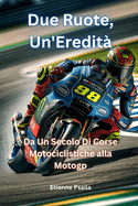 Due Ruote, Un'eredit?: Da Un Secolo Di Corse Motociclistiche alla MotoGP