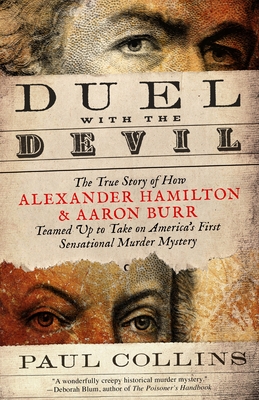 Duel with the Devil: The True Story of How Alexander Hamilton and Aaron Burr Teamed Up to Take on America's First Sensational Murder Mystery - Collins, Paul