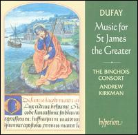 Dufay: Music for St. James the Greater - Binchois Consort (choir, chorus); Andrew Kirkman (conductor)