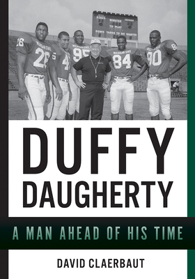 Duffy Daugherty: A Man Ahead of His Time - Claerbaut, David