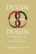 Dugin Against Dugin: A Traditionalist Critique of the Fourth Political Theory