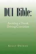 DUI Bible: Avoiding a Drunk Driving Conviction